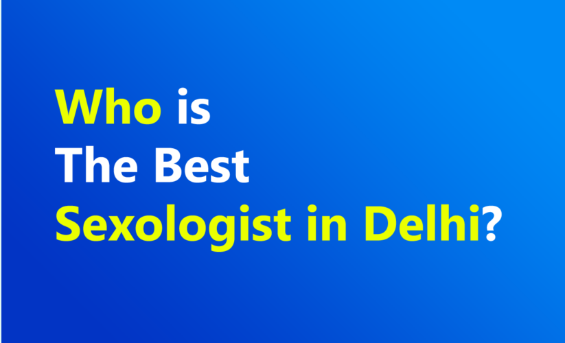 Who is the Best Sexologist in Delhi?