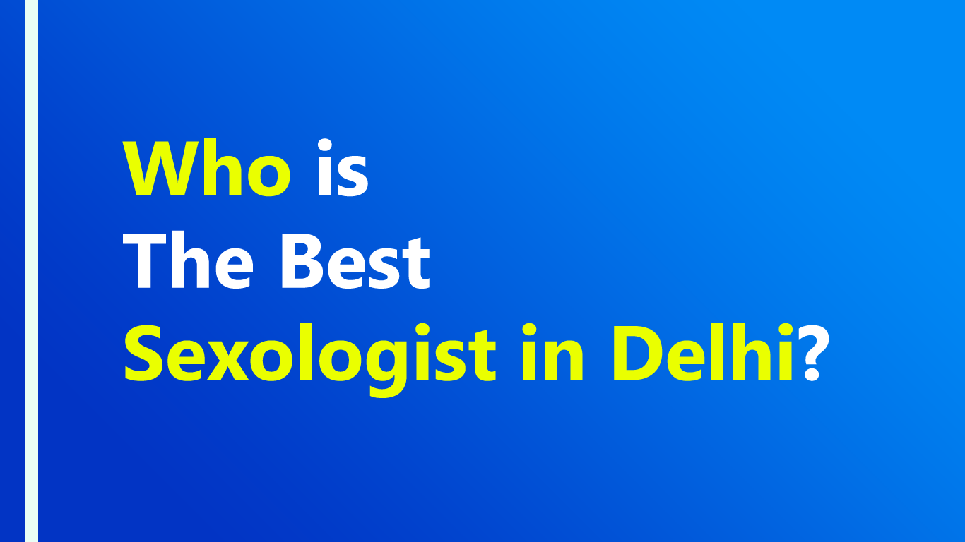 Who is the Best Sexologist in Delhi?