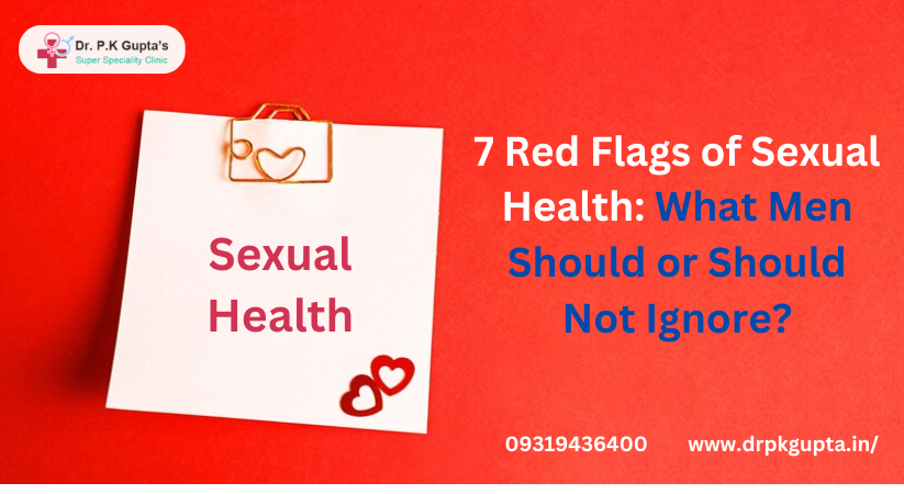 7 Red Flags of Sexual Health: What Men Should or Should Not Ignore?